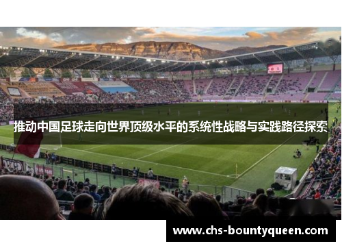 推动中国足球走向世界顶级水平的系统性战略与实践路径探索 推动中国足球走向世界顶级水平的系统性战略与实践路径探索