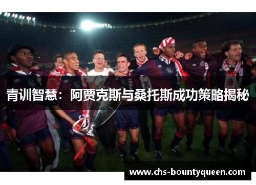 青训智慧：阿贾克斯与桑托斯成功策略揭秘