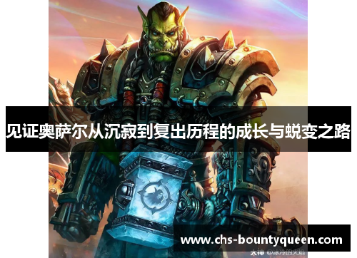 见证奥萨尔从沉寂到复出历程的成长与蜕变之路 见证奥萨尔从沉寂到复出历程的成长与蜕变之路