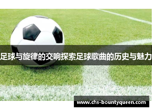 足球与旋律的交响探索足球歌曲的历史与魅力 足球与旋律的交响探索足球歌曲的历史与魅力