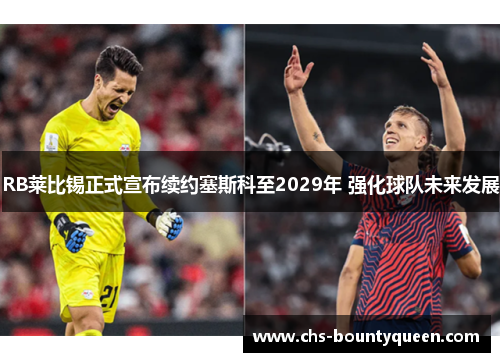 RB莱比锡正式宣布续约塞斯科至2029年 强化球队未来发展